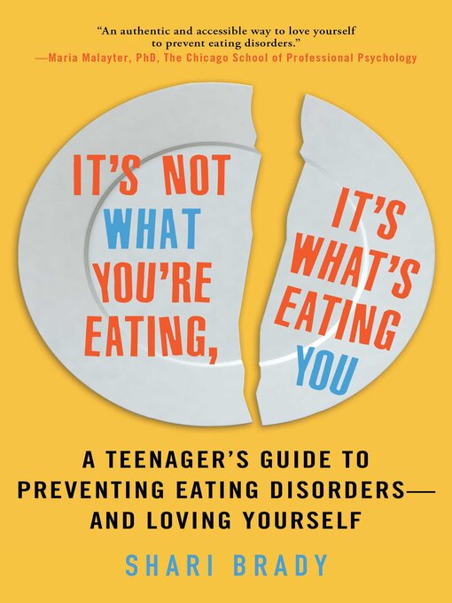 Title details for It's Not What You're Eating, It's What's Eating You: a Teenager's Guide to Preventing Eating Disorders—and Loving Yourself by Shari Brady - Available